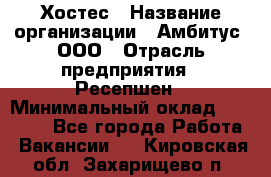 Хостес › Название организации ­ Амбитус, ООО › Отрасль предприятия ­ Ресепшен › Минимальный оклад ­ 20 000 - Все города Работа » Вакансии   . Кировская обл.,Захарищево п.